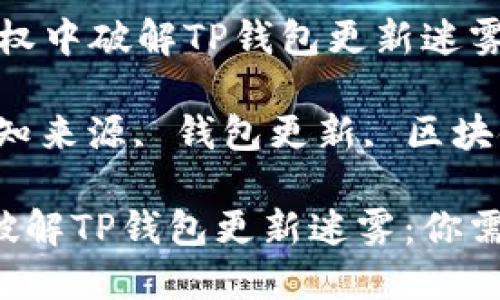 示例：在未知来源授权中破解TP钱包更新迷雾：你需要知道的一切

关键词：TP钱包, 未知来源, 钱包更新, 区块链

在未知来源授权中破解TP钱包更新迷雾：你需要知道的一切