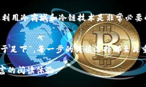 在虚拟币和区块链的领域中，“冷链”一词并不常见，通常会提到“冷钱包”或“冷存储”。但是，如果我们将“冷链”作为一个概念理解，它可能与虚拟货币的安全存储、交易过程中的传输等方面相关联。让我为你详细介绍一下这些内容。

### 什么是冷钱包？

冷钱包的定义
冷钱包，通常指的是一种不直接连接互联网的数字资产存储方式。由于其与网络隔绝，冷钱包在安全性上具有显著优势，能够有效抵御黑客攻击和盗窃。

冷钱包的种类
冷钱包可以分为硬件钱包和纸质钱包。硬件钱包是专门设计用来存储虚拟货币的设备，类似于U盘。而纸质钱包则是将私钥和公钥以二维码或文本的方式打印在纸上，保持离线状态。

### 为什么使用冷钱包？

安全性
在数字货币领域，安全性是首要考虑的因素。采用冷钱包，可以最大程度上防止虚拟货币被黑客窃取。正如老话所说：“好钢用在刀刃上”，只有选择合适的存储方式，才能确保资产的安全。

长期投资的策略
如果你计划长期持有某种虚拟货币，冷钱包是一个理想的选择。就像“留得青山在，不怕没柴烧”，通过冷存储，投资者可以降低风险，同时还可以减少由于市场波动带来的心理压力。

### 冷链与热链

冷链与热链的对比
在讨论虚拟货币时，“冷链”和“热链”是两个常常被提及的术语。热链通常指的是与互联网连接的存储方式，如在线交易所或热钱包。而冷链则可以被看作是冷钱包所依托的技术和流程，旨在确保虚拟货币在离线状态下的安全。

### 冷钱包的使用方法

创建冷钱包的步骤
1. **选择硬件钱包或纸质钱包**: 根据个人需求选择适合的冷钱包类型。
2. **生成密钥**: 确保生成过程是在离线环境中完成，以防止私钥受到网络攻击。
3. **存储私钥**: 将私钥妥善保管，不要轻易分享。可以考虑将其保存在保险箱中，以增强安全性。

定期备份
投资者应该定期备份冷钱包的信息，以防设备损坏或丢失。就如同“备胎就是为了备用”，备份就像是金融安全的后盾。

### 文化因素与虚拟货币

虚拟货币在不同文化中的接受程度
虚拟货币的流行程度因地区而异。在一些国家，比如美国和德国，虚拟货币已经得到了广泛的接受，成为了人们投资的新选择。而在一些文化保守的地区，人们对虚拟货币依然抱有怀疑态度，往往需要时间去接受和学习。

教育和学习的重要性
就像“知识就是力量”，在虚拟货币市场中，了解技术和市场动态尤为重要。对于初学者来说，建议通过线上课程、社区论坛等多种方式进行学习。在这个信息爆炸的时代，懂得“取其精华，去其糟粕”显得格外重要。

### 总结

未来展望
随着技术的发展和市场的成熟，冷钱包将继续作为虚拟货币安全存储的重要方式。对投资者而言，了解如何有效利用冷商城和冷链技术是非常必要的。无论市场如何变化，固有的安全意识始终是保护资产不受损失的第一要义。

小贴士
在进行虚拟货币投资时，保持冷静和理性思考能够帮助你避免不必要的损失。正如一句古话所言：“千里之行，始于足下”，每一步的谨慎选择都至关重要。无论是选择冷钱包，还是进行投资决策，做好功课，保持警觉，才能在这个快速变化的市场中，立于不败之地。

通过上述内容，希望对冷链在虚拟币领域的理解能够有所帮助，也希望文中融入的文化和习俗能为你带来更丰富的阅读体验。