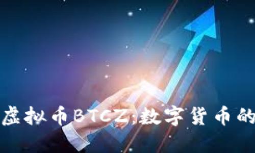 深入了解虚拟币BTCZ：数字货币的未来之路