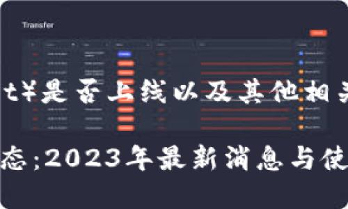 关于TP钱包（Trust Wallet）是否上线以及其他相关信息，可以参考以下内容：

### TP钱包上线最新动态：2023年最新消息与使用指南