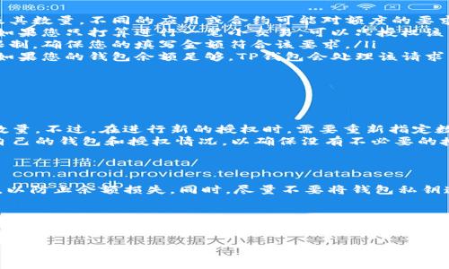 在处理TP钱包（TokenPocket Wallet）授权数量时，通常可以考虑以下几个步骤。请根据自己的需要和具体情况进行授权：

理解TP钱包授权的意义
TP钱包是一种多链钱包，用户可以安全地存储和管理各种加密货币。在进行交易或使用分布式应用（dApp）时，用户需要对自己的钱包进行授权，以便允许某个合约或应用访问他们的钱包资产。

如何填写授权数量
在填写TP钱包授权数量时，您可以按照以下步骤操作：
ol
    listrong确定需要授权的资产：/strong首先，了解您希望授权的代币类型及其数量。不同的应用或合约可能对额度的要求不同。/li
    listrong选择适当的授权金额：/strong根据您的需求填写授权数量。例如，如果您只打算进行一笔小交易，可以只授权该笔交易所需的最低金额；如果您希望频繁交易，可能需要填写更大的授权金额。/li
    listrong注意授权金额的限制：/strong在某些情况下，合约会有最低授权限制，确保您的填写金额符合该要求。/li
    listrong提交授权请求：/strong检查您填写的信息无误后，提交授权请求。如果您的钱包余额足够，TP钱包会处理该请求并完成授权。/li
/ol

常见问题解答
在进行TP钱包授权操作时，用户可能会遇到一些常见问题：
ul
    listrong我可以随时修改授权数量吗？/strong是的，您可以随时调整授权数量。不过，在进行新的授权时，需要重新指定数量。/li
    listrong授权后我还需要关注什么吗？/strong是的，授权后建议定期检查自己的钱包和授权情况，以确保没有不必要的授权留存。/li
/ul

安全性考虑
在填写TP钱包的授权数量时，安全性是一个重要的方面。尽量只授权必要的数量，以防止余额损失。同时，尽量不要将钱包私钥透露给任何人，并使用强密码保护帐号安全。

总结
TP钱包的授权过程虽然简单，但合理的授权数量选择和安全意识是至关重要的。希望本指南能帮助您更好地使用TP钱包，保护您的资产安全，顺利进行交易。

如需获取更多详细信息或进行具体操作，请参考TP钱包的官方文档或相关社区。