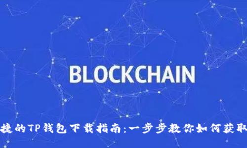 安全便捷的TP钱包下载指南：一步步教你如何获取与使用