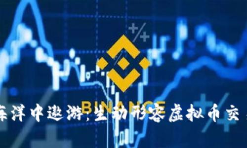 在数字海洋中遨游：生动形容虚拟币交易的魔力