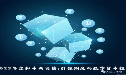 2023年虚拟币成交榜：引领潮流的数字货币投资