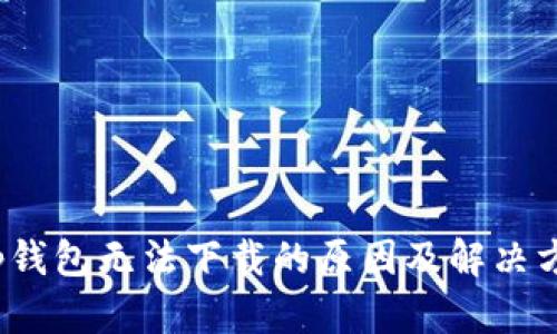 t p钱包无法下载的原因及解决方案