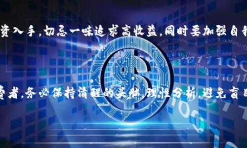 bicai不要玩虚拟币，深度解析数字货币的风险与误区/bicai  
虚拟币, 数字货币, 投资风险, 财务安全/guanjianci

引言：数字货币的狂潮与日常生活的真实反差

随着科技的不断发展，虚拟币这一概念日渐深入人心，从金融投资到普通消费者，都不可避免地接触到了数字货币。人们常说“好事多磨”，在这片充满机遇与挑战的新领域中，很多投资者抱着“快来发财富”的美好愿景，迅速投入。但事实真是如此吗？今天，我们就来深入探讨一下，为什么我们应该对虚拟币保持一种谨慎的态度。

虚拟币的魅力：为何吸引了那么多人？

“打铁还需自身硬”，在虚拟币的投资中，这不仅仅是对资金实力的要求，更是对人的心态的挑战。在某些人的眼中，虚拟币犹如“金山银山”，推动了他们的投资热情。虚拟币的去中心化特性让不少人看到了打破传统银行体系的机会，同时，也降低了参与金融交易的门槛，吸引了令人瞩目的流量。

许多新手投资者在看到比特币、以太坊、狗狗币等数字货币的价格暴涨后，忍不住心动，甚至倾尽所有，试图“分一杯羹”。但在这股潮流的表象下，潜藏着许多风险和误区。

虚拟币的风险：隐患重重，投资者需警惕

“猫儿快跑，离火远点”，这个说法在虚拟币的投资中同样适用。实际上，虚拟币市场波动极大，其价格受多重因素影响，往往一夜之间便可能大幅下跌。正因为此，许多投资者在贪婪与恐惧的交替叠加中，做出了非理性的决策。

同时，虚拟币的流动性虽大，但投资者的安全性却极其脆弱。网络诈骗、黑客攻击等事件频发，使得资金安全岌岌可危。此外，许多排外的技术知识也让普通投资者倍感迷惘，许多人在这个领域盲目跟风，最终沦为被割韭菜的对象。

不理智的投资：追求暴利的背后

在“树欲静而风不止”的情况下，不少投资者对虚拟币盲目跟风追逐。尤其是在市场行情火热的时候，许多人以为这是简单的“躺着赚钱”。但，物极必反，许多投资者在风险未能得到充分理解之前，就已经投入了大量资金，因此遭遇重创。我们常说“耳听为虚，眼见为实”，在虚拟币领域，凡事需谨慎。

虚拟币市场的未来：彩票还是长线投资？

“竹篮子打水一场空”，很多人在虚拟币投资中失去的不仅仅是金钱，有时连自信心也会受到严重打击。在谈及虚拟币的未来时，许多专家观点不一。有人认为数字货币将会构建新的金融体系，有人则认为当前的虚拟币只是昙花一现，最后会归于平淡。

但不可否认的是，虚拟币市场正在逐渐成熟，一些优质的项目在技术和商业模式上都有了长足进展。我们应当保持开放的态度，但不可迷失在追逐利益的欲望中。“千里之行始于足下”，在投资时需要脚踏实地，选择稳健投资，理智对待风险。

理性投资：聪明的投资者如何做决策

在投资领域，理性永远是我们做决策的基本前提。“一天之计在于晨”，越早开始明智的决策，就越能规避风险。若你对虚拟币情有独钟，不妨从小额投资入手，切忌一味追求高收益。同时要加强自我学习，了解相关知识，保持对市场的敏感度。“不怕慢，就怕站”，在谨慎的步伐中，收获也许会悄悄到来。

总结：远离虚拟币的误区，做聪明的消费者

最后，提醒大家，“万事开头难”，在面对虚拟币这一投资方式时，我们要清晰地认知自身的目标与风险承受能力。如果你是准备参与虚拟币投资的消费者，务必保持清醒的头脑，理性分析，避免盲目跟从；如果不是，完全可以选择回归现实、寻找更为稳定和具备实际价值的财富增值方式。记住，智慧的投资者从来不会在盲目和欲望中迷失方向。 

虚拟币如潮水般涌来，吸引了无数人追逐，但真正的智慧与理智往往在于选择退潮，安心地扎根于现实，才能真正实现财务安全与生活的保障。