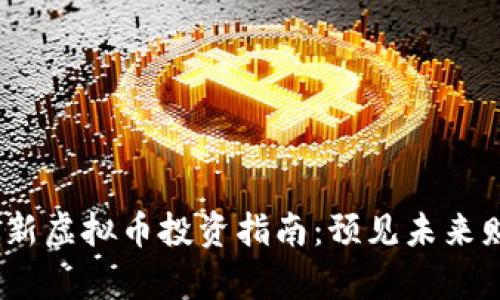 2023年最新虚拟币投资指南：预见未来财富的钥匙