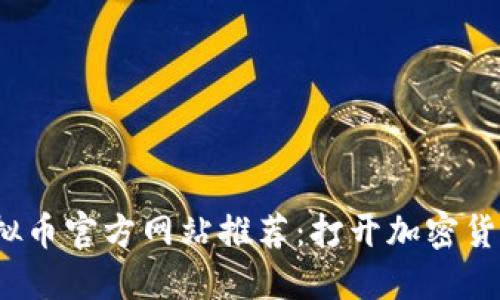 2023年虚拟币官方网站推荐：打开加密货币投资之门