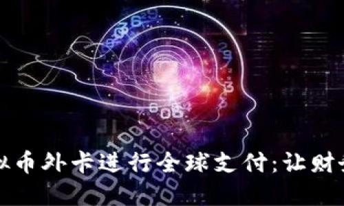 如何使用虚拟币外卡进行全球支付：让财务管理更轻松