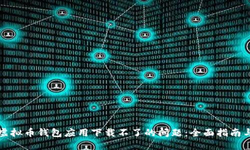 解决虚拟币钱包应用下载不了的问题：全面指南与技巧