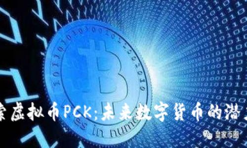 深入探索虚拟币PCK：未来数字货币的潜力与挑战