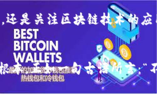    走出虚拟币的迷雾：未来金融的崭新图景  / 
 guanjianci  虚拟币, 数字货币, 未来金融, 区块链  /guanjianci 

引言：虚拟币的兴起与落幕
在过去的十年间，虚拟币犹如一颗耀眼的流星，划过了全球金融的天空。尤其是比特币和以太坊等重要的数字货币，瞬间成为人们谈论的焦点。然而，随着市场的波动和政策的变化，虚拟币的未来似乎变得扑朔迷离。正如古语所说：“忽如一夜春风来，千树万树梨花开。”虚拟币的崛起给许多人带来了财富梦想，但随之而来的风险和不确定性也让不少投资者感到心有余悸。我们该如何看待虚拟币的未来？在这一过程中，区块链技术又将扮演怎样的角色？

虚拟币的基本概念
首先，我们需要明白虚拟币是如何运作的。虚拟币是基于区块链技术的数字货币，具备去中心化、匿名性和不可篡改等特点。比特币作为首个成功的虚拟币，自2009年推出以来，其独特的挖矿机制吸引了无数投资者。然而，虚拟币并不仅仅是简单的数字货币，它的背后还承载着区块链技术的巨大潜力。

在区块链技术的支持下，虚拟币能够实现去中介化，这意味着用户可以直接进行交易而无需依赖银行或交易所。正如山东人常说的，“老虎身上趴着一只小猫”，实际上，虚拟币的兴起背后是传统金融体系受到的新挑战。

市场波动与风险
然鹅，虚拟币市场的波动性极大，不少人将其视为一种高风险、高收益的投资。投资者在享受市场上涨带来的利润时，也必须时刻警惕市场下跌的风险。正如一句古语所说：“表面看似平静，暗流涌动。”在这种不确定的情况下，许多投资者被迫做出了艰难的决策，甚至影响了他们的生活和心理。而这恰恰是对于虚拟币投资者的最大考验。

政策变动的影响
2017年，中国政府对虚拟币交易进行了全面打击，这一举措瞬间引发了市场的剧烈反应。可以说，政策的不确定性对虚拟币市场的影响深远，很多投资者在这一过程中受到重大损失。与此相关的还有很多国家逐渐加强对虚拟币的监管，这在一定程度上抑制了虚拟币的进一步发展。

区块链的未来
尽管虚拟币处于风口浪尖，但区块链技术本身仍然具备强大的应用潜力。在金融、物流、医疗等多个领域，区块链技术正逐渐被重视和应用。比如，在供应链管理中，区块链能够提高透明度，减少中间环节，从而降低成本。而在医疗领域，区块链技术可以保证患者信息的安全与隐私。同时，随着身份证明和数字身份的建立，区块链将为个人隐私保护提供新的解决方案。

虚拟币与传统金融的融合
未来，虚拟币与传统金融之间的融合将成为一种趋势。多家金融机构已经开始探索虚拟币的动态和潜力，以便更好地适应市场的变化。同时，中央银行数字货币（CBDC）的推出，标志着各国开始研究如何在现有金融体系中整合虚拟币。这一变化将会为金融市场带来新的机遇，也让更多人开始关注虚拟币的潜在价值。

投资的心态与策略
在面对虚拟币投资时，心态与策略同样至关重要。许多成功的投资者并非追随市场潮流，而是能够保持冷静和理性。他们明白，在这个变化莫测的市场中，“宁可坐失一时，不可坐失终生”。因此，建立合理的投资策略、制定清晰的收益目标与风险控制措施显得尤为重要。

社区与文化的力量
虚拟币的投资文化和社区氛围也在不断发展。例如，以比特币为中心的文化运动，吸引了全球数以万计的追随者。从网络论坛到社交媒体，关于虚拟币的讨论遍布各个角落。这种社区的力量不仅推动了虚拟币的推广，也使得更多的人愿意加入这一行列。正如“众人拾柴火焰高”，这样的积极作用使得虚拟币的生态圈不断扩大。

总结：走向未来的金融蓝图
纵观虚拟币的发展的历程，我们可以发现，尽管其投资风险较大，但同时也蕴藏着无数机会。随着技术的不断进步和政策环境的逐渐明晰，未来的金融蓝图将会更加多元化和开放。无论是选择参与数码货币的投资，还是关注区块链技术的应用，我们都应保持理性与审慎，以积极的态度和科学的策略迎接未来的挑战。只有这样，才能在这场科技与金融的变化潮流中，立于不败之地。

后话：新机遇与挑战
展望未来，在虚拟币市场面临挑战的同时，也会不断涌现新的机遇。我们必须保持开放的心态去吸收新知识，拥抱新的改变。无论是虚拟币、区块链，还是其他前沿科技，智慧才是我们在这个瞬息万变的时代立足的根本。正如一句古语所言：“不积跬步，无以至千里。”在这个过程中，细水长流才是明智的选择。让我们共同关注虚拟币后的新生态，共同探讨未来金融的发展方向。