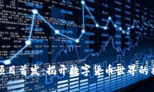 虚拟币项目首发：揭开数字货币世界的神秘面纱