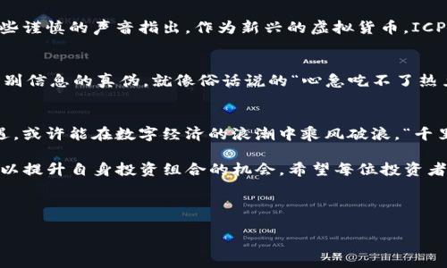 jiaotiICP虚拟币价格解析：2024年投资前景与市场趋势/jiaoti
ICP,虚拟币,加密货币,投资前景/guanjianci

引言：虚拟货币的浪潮
提起虚拟货币，很多人可能首先想到比特币、以太坊等。然而，在这个日新月异的数字货币市场，ICP（Internet Computer）作为一种新兴的加密货币，也逐渐引起了投资者的关注。站在2024年的门口，ICP的价格走势及其投资前景成为了人们热议的话题。正如谚语所说的“一日之计在于晨”，在这个充满机遇与挑战的时代，选择一个合适的投资时机尤为重要。

ICP的基本概念
ICP是由Dfinity基金会推出的一种去中心化的区块链网络，旨在为互联网提供一种新型的计算平台。与传统的互联网基础设施相比，ICP能够通过智能合约和去中心化应用（DApps），实现更高效、更安全的网络服务。“网络计算机”的概念，也让人们看到了未来互联网的无限可能性。

ICP的价格走势与市场动态
当我们谈论ICP的价格时，不仅要关注其市场价格的波动，还需了解背后影响因素。ICP自上市以来，经历了多次价格起伏，这与市场需求、技术升级以及整体经济环境息息相关。例如，2023年，ICP的价格在经历了一段时间的下跌后，逐渐回暖，吸引了不少投资者的注意。真实的市场情况犹如一片汪洋，波涛汹涌，投资者需谨慎应对。

影响ICP价格的因素
在投资ICP之前，了解可能影响价格的因素至关重要。首先，技术创新是推动ICP价格上涨的主要因素之一。如Dfinity基金会是否推出新的功能、更新网络协议，都会对ICP的市场价值产生影响。其次，全球加密货币市场的政策环境变化，也会诠释ICP的价格走势。最近一段时间，各国对于加密货币的监管政策在逐渐收紧，这无疑给市场带来了不小的压力。

专家看法与投资建议
众多金融专家对ICP的未来价值也采取了不同的看法。部分分析师认为，随着互联网向去中心化的发展趋势加速，ICP的市场前景依然值得看好。然而，也有一些谨慎的声音指出，作为新兴的虚拟货币，ICP的投资风险不可忽视。在这一点上，“细水长流”或许是更为稳妥的投资策略。

总结：投资必须谨慎
在结束之前，我们必须明确一点，投资ICP或任何虚拟货币，永远不是一朝一夕的决策。随着时间的推移，我们需要不断更新自己的知识，关注市场动态，学会辨别信息的真伪。就像俗话说的“心急吃不了热豆腐”，在投资的过程中，保持冷静和理性尤为重要。

展望未来：ICP的成长空间
最后，让我们一同展望ICP的未来。随着技术的不断进步和市场的日益成熟，ICP有可能在未来的区块链世界中占据一席之地。若能抓住这一波未经碰撞的机遇，或许能在数字经济的浪潮中乘风破浪。“千里之行，始于足下”，希望投资者们能够以获得信息上乘的方式，致胜于未来的投资之旅。 

在这个瞬息万变的市场中，保持敏锐的嗅觉和灵活的思维是成功的关键。无论是投资ICP还是其他虚拟货币，都应以长远的眼光和策略来进行，把握每一个可以提升自身投资组合的机会。希望每位投资者都能在这片数字经济的海洋中，扬帆起航，收获满满的财富。

以上便是关于ICP虚拟币价格及其未来前景的全面分析，希望能为您在投资决策时提供一些有价值的参考。 

（注：本文仅为信息参考，投资有风险，请谨慎评估）
