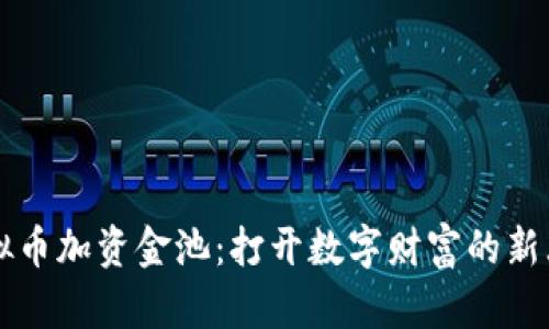虚拟币加资金池：打开数字财富的新大门