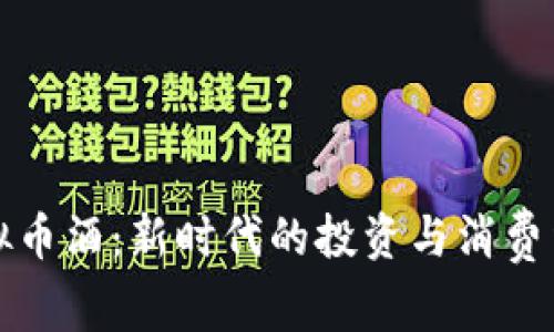 虚拟币酒：新时代的投资与消费结合