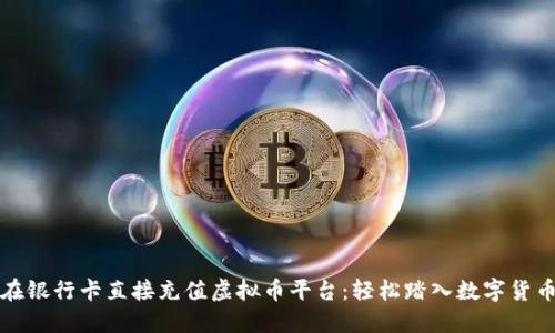 如何在银行卡直接充值虚拟币平台：轻松踏入数字货币世界