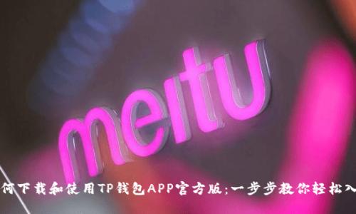 如何下载和使用TP钱包APP官方版：一步步教你轻松入门