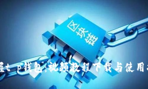 掌握t p钱包：视频教程下载与使用指南