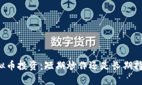 虚拟币投资：短期炒作还是长期持有？