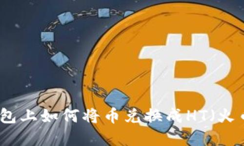 在TP钱包上如何将币兑换成HT（火币通证）