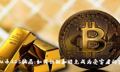 揭露虚拟币GDS骗局：如何识别和避免成为受害者的实用指南
