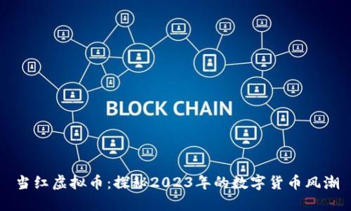 当红虚拟币：探秘2023年的数字货币风潮