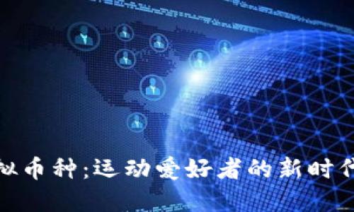 体育币虚拟币种：运动爱好者的新时代理财选择
