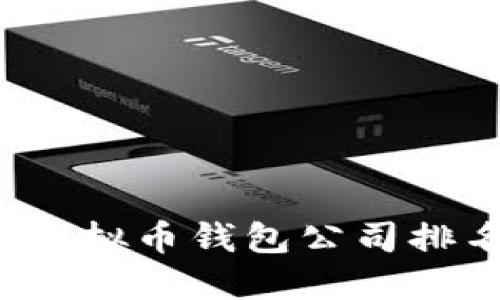 2023年国内虚拟币钱包公司排名及选择指南