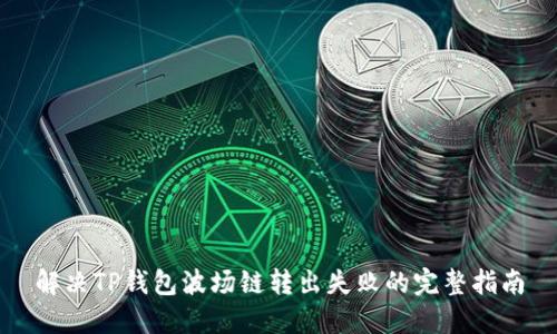 解决TP钱包波场链转出失败的完整指南