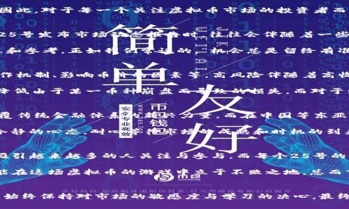 jiaoti《虚拟币市场最新动态：25号的趋势与发展》/jiaoti  
虚拟币,市场动态,投资策略,加密货币/guanjianci  

引言：虚拟币的时代风潮  
在当今数字化快速发展的时代，虚拟币作为一种新兴的投资方式，逐渐渗透到人们的生活中。尤其是在经历了几次大起大落之后，许多投资者更加关注市场的动态与变化。每到25号，特别是在每个月的最后一周，虚拟币市场总会出现一些值得关注的趋势及数据。这不仅仅是技术的积累，更是投资者情感的沉淀。

虚拟币市场现状分析  
当前，虚拟币市场已经形成了一个复杂的生态圈，各类数字货币层出不穷。比特币、以太坊、Ripple等主流币种已经成为了市场中的领军者，而新兴的币种也在不断挑战着这几个巨头。正如古话说的，“百花齐放，百家争鸣”，市场的多样性和活力也在吸引着更多的投资者加入。  

在过去的一段时间中，虚拟币的价格波动频繁，不少投资者在这个波动中赚得了颇丰的利润，但也有许多人因市场冷却而蒙受了损失。因此，对于每一个关注虚拟币市场的投资者而言，了解市场动态、分析趋势、制定投资策略显得尤为重要。

25号的市场趋势  
每个25号，无论是在Crypto Twitter还是各大投资论坛，都会引发一场关于市场趋势的热烈讨论。多年来，投资者通过历史数据发现，25号发布市场动态报告时，往往会伴随着一些重要的价格变动和数据变化。例如，一些加密货币项目的关键更新或者合作伙伴关系的公布，常常会在这个时间点上影响币价走势。  

此外，一些大型投资机构和交易所也倾向于在每个月的25号公布其数字资产的投资情况和市场预测，这为整个市场提供了宝贵的信息和参考。正如我们常说的，“机会总是留给有准备的人”，通过研判这些信息，投资者可以在市场中寻找更多的机会。

投资策略与风险控制  
在这个波动频繁的市场中，制定合理的投资策略显得尤为重要。对于新手来说，首先要对虚拟币市场的基本知识进行学习，如市场的运作机制、影响币价的因素等。高风险伴随着高收益，“无功无过”并不是适用于所有人的投资哲学，适时的调整策略和控制风险，才是明智之举。  

一个有效的策略是“分散投资”，不要将所有的资金都集中在一个虚拟币上。就像是“鸡蛋不要放在同一个篮子里”，通过分散风险，可以降低由于某一币种崩盘而导致的损失。而对于经验丰富的投资者而言，可以通过技术分析、市场心理分析等方法来进一步自己的投资策略。

文化视角下的虚拟币  
虚拟币的发展不仅局限于金融层面，更引发了文化和社会的思考。在西方国家，很多年轻人对于虚拟币充满热情，他们认为这是一种颠覆传统金融体系的新兴力量。而在中国等东亚国家，很多投资者则更倾向于观察市场动态和技术发展，投资行为受到传统文化的影响，审慎而不贪婪。  

在中国的传统观念中，“不怕慢，就怕站”，这句话循序渐进地说明了在投资中稳扎稳打、稳步推进的重要性。在参与虚拟币投资时，保持冷静的心态，耐心等待市场的成熟和时机的到来，也是一种智慧。

未来展望与总结  
随着技术的发展，虚拟币的未来充满了无限可能。从去中心化金融（DeFi）到非同质化代币（NFT），我们可以预见到，虚拟币市场将持续吸引越来越多的人关注与参与。而每个25号的市场分析，将成为我了解未来趋势的重要工具。  

在这波数字经济浪潮中，投资者们必须保持学习的热情，并不断更新自己的知识储备。懂得借鉴历史、关注市场动态、合理控制风险，才能在这场虚拟币的游戏中立于不败之地。总而言之，虚拟币市场是一个永远充满变数的领域，只有不断适应与调整，方能在其中找到自己的位置。  

结语：每一步都是新的开始  
正如“千里之行，始于足下”，每一位投资者的虚拟币之旅都是从一小步开始的。无论你是刚刚入门的新手，还是有一定经验的老手，都要始终保持对市场的敏感度与学习的决心。最终，攀登虚拟币投资的高峰，靠的是持续的努力与理性的分析。  