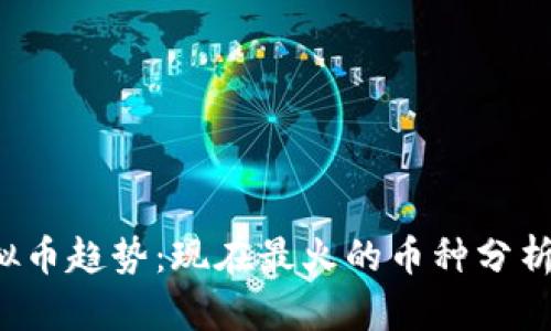 2023年虚拟币趋势：现在最火的币种分析与前景展望