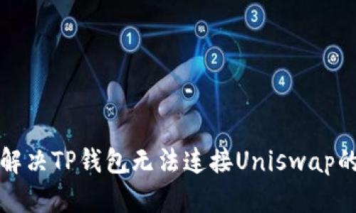 如何解决TP钱包无法连接Uniswap的问题