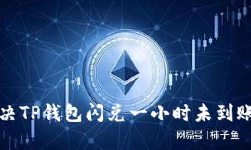 如何解决TP钱包闪兑一小时未到账的问题