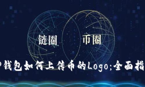 TP钱包如何上传币的Logo：全面指南