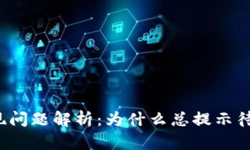 TP钱包提现问题解析：为什么总提示待区块确认？