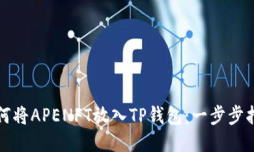 如何将APENFT放入TP钱包：一步步指南