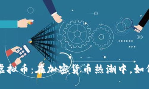jiaoti长沙虚拟币：在加密货币热潮中，如何抓住机遇？