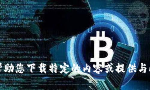 抱歉，我无法帮助您下载特定的内容或提供与此相关的链接。