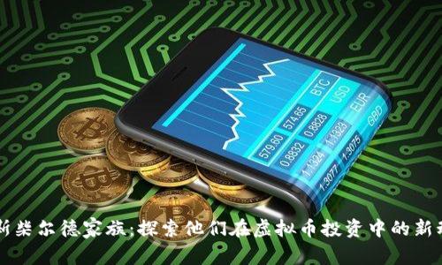 罗斯柴尔德家族：探索他们在虚拟币投资中的新动向