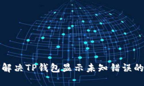 如何解决TP钱包显示未知错误的问题