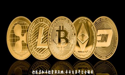 
打造虚拟币投资新天地：币币交易平台全解析
