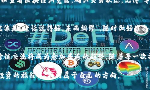 jiaoti如何将TP钱包从BSC跨链到ETH，轻松实现跨链互通/jiaoti
TP钱包, BSC, ETH, 跨链/guanjianci

引言：链上世界的互联互通
在如今这个数字货币蓬勃发展的时代，各种区块链网络如雨后春笋般冒出。而如何在这些网络之间顺畅交流，成为了每个投资者所关注的重点。作为一款性能优良的数字钱包，TP钱包的跨链功能为用户提供了便利。而在诸多链上之间，怎样将TP钱包从BSC（币安智能链）跨链到ETH（以太坊）无疑是一个值得探讨的议题。这就像是“好雨知时节”，让每一个数字资产能够在合适的时刻，找到最优的展现方式。

第一步：了解跨链的基础知识
在开始之前，我们先来了解一下什么是跨链。简单来说，跨链技术是指不同区块链之间的信息和资产转移。想象一下，如果各个区块链就像不同的城市，而跨链就是跨越城市之间的桥梁，让资产能够自由畅通无阻。这个过程并非一帆风顺，关键在于确保安全性和效率性。因此，了解跨链的原理及技术背景，将会为我们跨链操作打下坚实的基础。

第二步：准备好你的TP钱包
在跨链操作之前，确保你的TP钱包已经设置完成。下载并安装最新版本的TP钱包，并确保钱包内有足够数量的BNB（币安链的原生代币），以支付交易手续费。这就像是“百事开头难”，在顺利的操作之前，我们需要确保基本的准备都已做好。

同时，确认你的TP钱包已经完成了BSC链上的连接。如果还没有操作，可以在钱包中选择币安智能链，添加相关的资产，确保你能顺利访问。只有打好了基础，才能够在未来的操作中如鱼得水。

第三步：选择合适的跨链工具
在TP钱包中进行跨链操作通常需要借助一些去中心化的跨链交换平台。这些平台就像桥梁，连接着不同链上的资产。在选择适合的跨链工具时，可以考虑一些知名的去中心化交易所（DEX）或者专业的跨链钱包工具。确保你选择的平台安全性高且使用方便，同时在这个过程中还需谨慎对待任何要求你提供私钥的信息，这可谓是“君子之交淡如水”，安全第一。

第四步：进行跨链操作
具体的跨链操作分为几个步骤：首先，在选择的跨链平台上，连接你的TP钱包。接着，选择从BSC到ETH的转账选项，然后输入你希望转移的资产数量。在这个过程中，记得仔细确认交易的细节，包括手续费和接收地址。最后，提交交易，耐心等待区块链确认。在这整个过程中，保持冷静，“心急吃不了热豆腐”，慢慢来，确保每一步都做得稳妥。

第五步：确认交易结果
跨链操作完成后，可以在TP钱包中查看ETH链上的余额是否到账。若一切顺利，那么你的数字资产就如同“小鸟归巢”，安全且顺利。然而，在某些情况下，交易可能会出现延迟，这时可以查看区块链浏览器，确认交易状态。记得“车到山前必有路，行到水穷坐看云”，在面对问题时，总会找到解决办法。

第六步：增强安全意识
在进行任何区块链操作时，安全性始终是重中之重。在跨链过程中，使用官方渠道以及知名的平台，避免一些不明链接或服务。同时，定期备份你的钱包信息，以防止资产的丢失。这就像是“老话说得好，未雨绸缪”，随时做好准备，以应对可能出现的突发情况。

总结：迈向更宽广的数字金融世界
通过以上步骤，我们成功实现了TP钱包从BSC跨链到ETH。在这过程中，不仅掌握了跨链操作的技巧，更重要的是培养了对数字资产安全的重视。如今，随着区块链技术的不断发展，跨链交流将成为愈加普遍的趋势。随着每一次操作的积累，我们也在这虚拟的金融世界中变得越来越从容，学会驾驭自己的资产流动，正如“海阔凭鱼跃，天高任鸟飞”。让我们共同期待，未来的数字金融将会更加繁荣昌盛！

追求卓越的道路上，跨链技术正如同那条连接五湖四海的纽带，带我们进入新的能量场。在这片广阔天地中，运用好手中的工具，灵活应对不确定性，相信每一个人都能在数字资产投资的旅程中，找到属于自己的方向。