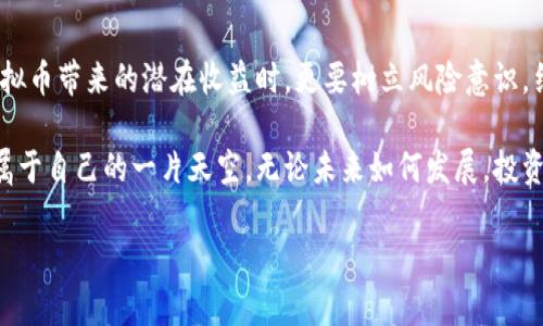   投资虚拟币：各国监管现状与未来趋势 / 

 guanjianci 虚拟币, 投资, 监管, 各国法律 /guanjianci 

引言：虚拟币的崛起与全球关注

近年来，虚拟币（Cryptocurrency）在全球范围内的快速崛起吸引了越来越多的投资者。无论是在科技行业还是传统金融领域，虚拟币的价值飙升让许多人看到了新的投资机会。然而，正因如此，各国对虚拟币的监管力度也随之加大。本文将深入探讨虚拟币投资的国家监管现状、面临的风险及未来趋势。

虚拟币的基本概念与特点

在深入了解各国的监管政策之前，我们首先要清楚虚拟币的基本概念。虚拟币是一种基于区块链技术的数字货币，其特点包括去中心化、匿名性和全球可交易性。比特币（Bitcoin）作为第一个成功的虚拟币，开创了这一领域，现今市面上的虚拟币种类繁多，如以太坊（Ethereum）、瑞波币（Ripple）等。

虚拟币的去中心化特性意味着它不受任何中央银行或政府机构的控制，这也是其吸引大量投资者的一大原因。然而，这种特性也使得监管变得复杂，各国政府面临着如何平衡创新与风险的问题。

全球虚拟币监管的现状

随着虚拟币的流行，各国政府的态度不一，有的积极推动其发展，有的则采取紧缩政策。在国际上，一些国家如日本和瑞士相对宽松，允许企业合法地运营虚拟币交易所，甚至支持ICO（首次代币发行）。而在中国，政府则采取了相对严厉的措施，禁止虚拟币的交易和ICO。

举个例子，日本在2014年发生了著名的Mt. Gox交易所破产事件后，迅速加强了对虚拟货币交易的监管。日本金融厅（FSA）开始对交易所进行注册管理，并要求其实施反洗钱措施，以保护投资者的权益。这也为日本的虚拟币市场奠定了相对健康的基础。

各国监管政策的差异

虽说各国的监管政策各有千秋，但总体来看，大多数国家还是在探索一条合适的监管道路。

ul
listrong美国：/strong美国对虚拟币的监管相对复杂，不同州的规定各异。联邦层面主要由证券交易委员会（SEC）和商品期货交易委员会（CFTC）负责监管，投资者需要明确虚拟币是否属于证券，才能确定其合法性。/li
listrong欧洲：/strong欧盟对虚拟币的监管正在逐步完善，各国如德国、法国等都有相应的法律法规。此外，欧盟拟推行《加密资产市场法案》，以建立更加统一的监管框架。/li
listrong中国：/strong中国政府明确禁止了ICO及虚拟币交易，并对相关活动采取了一系列打击措施。这使得许多投资者转向海外市场进行交易，但也让国内对虚拟币的投资变得极为谨慎。/li
listrong新加坡：/strong新加坡则是一个相对友好的环境，政府对虚拟币持支持态度，并出具相应的法律法规，确保投资者权益。这使得新加坡成为众多虚拟币项目的发源地。/li
/ul

投资虚拟币面临的风险

虽然投资虚拟币的潜在回报十分可观，但同样伴随着较高的风险。在这里，不妨引用一句谚语：“一失足成千古恨”。虚拟币市场波动性极大，投资者在面对高收益的同时，更应警惕潜在的损失。

首先，市场价格波动剧烈，虚拟币的价值可能在短时间内大幅波动，这对于没有足够风险承受能力的投资者来说，可能导致重大财务损失。其次，由于缺乏有效的监管，很多虚拟币交易平台不够透明，风险较高，甚至可能存在跑路的情况。

此外，虚拟币的匿名性也为网络诈骗提供了可乘之机，投资者需提高警惕，谨防各类诈骗活动的侵袭。再加上有回调“噩梦”之说，过去曾经繁荣的虚拟币市场也经历了多次大幅回调，投资者在此过程中损失惨重，如“生死相依”的经历。

未来发展的趋势

面对种种风险与挑战，虚拟币的未来究竟走向何方？从当前的监管动态来看，全球范围内对虚拟币的监管政策将趋向完善，更多国家有望制定相关法规，明确虚拟币的合法地位。同时，随着数字货币技术的不断进步，未来可能会出现更多应用场景。例如，区块链技术在金融、供应链、医疗等领域的渗透，让我们对虚拟币的未来充满期待。

同时，不少国家开始考虑发行为央行发行的数字货币（CBDC），这不仅是对虚拟币的一种回应，同时也可能会对市场产生深远影响。“不怕慢，就怕站”的发展理念促使各国在数字货币领域加快脚步。

总结：理性投资，接纳监管

总的来说，投资虚拟币需谨慎，明智选择与应对风险。投资者在进行虚拟币投资时，务必保持理性，并及时关注各国的监管政策变化。同时，在享受虚拟币带来的潜在收益时，更要树立风险意识，结合自身的投资能力和市场动向，做出明智的决策。就如那句民谚所言，“留得青山在，不怕没柴烧”。我们必须为自己的未来留下可持续的发展空间。

虚拟币的时代来临不仅仅是投资机遇的出现，更是对科技、金融领域甚至是社会的革命。在这个过程中，既要走出监管的阴影，更要迎接挑战，创造属于自己的一片天空。无论未来如何发展，投资者都需始终保持理智与专注，从容应对未来的每一次波动与挑战。

莜麦平常乐，投资有道理，让我们在虚拟币的海洋中，乘风破浪，勇往直前吧！