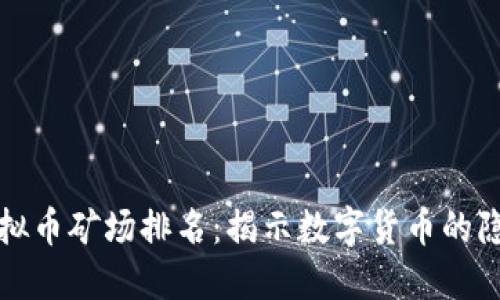 世界虚拟币矿场排名：揭示数字货币的隐秘角落