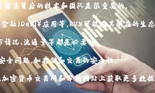 RVX虚拟币通常是指一种加密货币或代币，它可能与某个特定的区块链项目或平台有关。每种虚拟币都有其独特的用途、价值和市场特性。对于RVX来说，具体的含义可能取决于它所绑定的项目或平台。

在对RVX虚拟币进行深入了解之前，您可能会想知道以下几点：

1. **项目背景**：RVX通常会与某个特定的技术项目、应用或生态系统有关。了解其背后的技术和团队是很重要的。

2. **用途和功能**：不同的虚拟币用于不同的目的，例如支付、存储、去中心化金融（DeFi）应用等。RVX可能在其所在的生态系统内具有特定的用途。

3. **交易与投资**：如果您对投资RVX感兴趣，了解它的市场价格、交易所上市情况、流通量等都是必要的。

4. **风险与安全**：加密货币市场波动大，投资时需谨慎对待风险，也要注意安全问题，如存储和交易的安全性。

如果您需要更具体的信息，可以查阅有关RVX的官方白皮书、社区论坛，或是在加密货币交易所和分析网站上获取更多数据。