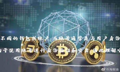 钱包的名字并不等同于账号。通常，在使用支付类应用或数字钱包时，钱包的名字是用户为其钱包账户设定的一个称呼，用于区分不同的钱包或账户，而账号通常是与用户身份绑定的唯一标识符。在大多数情况下，账号是由系统生成的一串数字或字母，用户则可以选择一个易于记忆的名字作为钱包名称。

在某些支付平台中，钱包名称可能会影响交易的可识别性，尤其是在进行转账或支付时。不过，在正式的操作和流程中，系统更倾向于使用账号进行身份验证和交易，因此理解它们之间的区别非常重要。这样一来，用户在操作时可以更清晰地了解自己在使用什么身份进行转账或接收资金。

以上就是关于钱包名字和账号之间区别的简单解释。如果您有更多具体问题，欢迎随时询问！