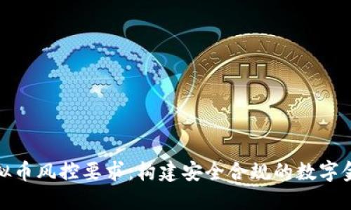 银行虚拟币风控要求：构建安全合规的数字金融生态