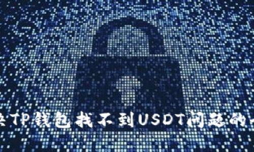 如何解决TP钱包找不到USDT问题的全面指南