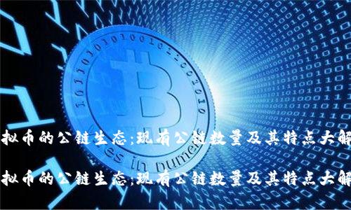 虚拟币的公链生态：现有公链数量及其特点大解析

虚拟币的公链生态：现有公链数量及其特点大解析